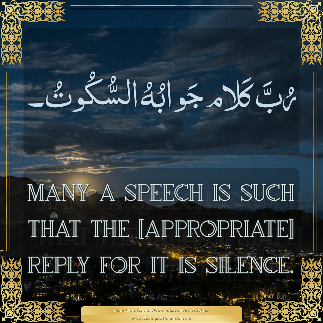 Many a speech is such that the [appropriate] reply for it is silence.